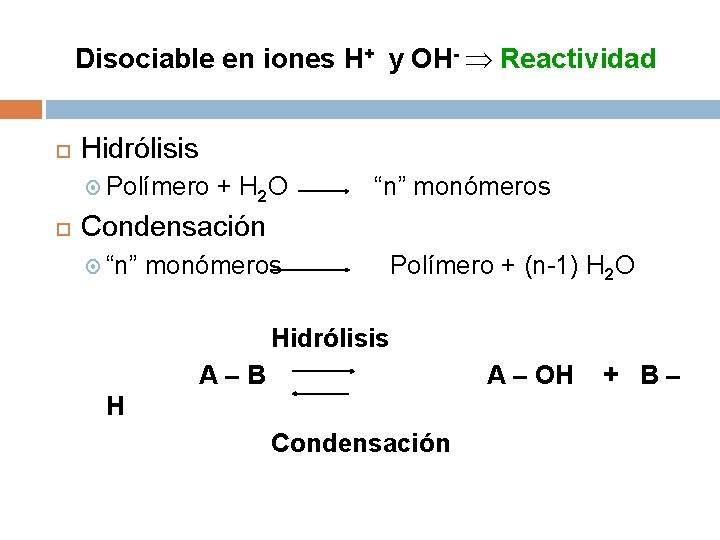 Disociable en iones H+ y OH- Reactividad Hidrólisis Polímero + H 2 O “n”