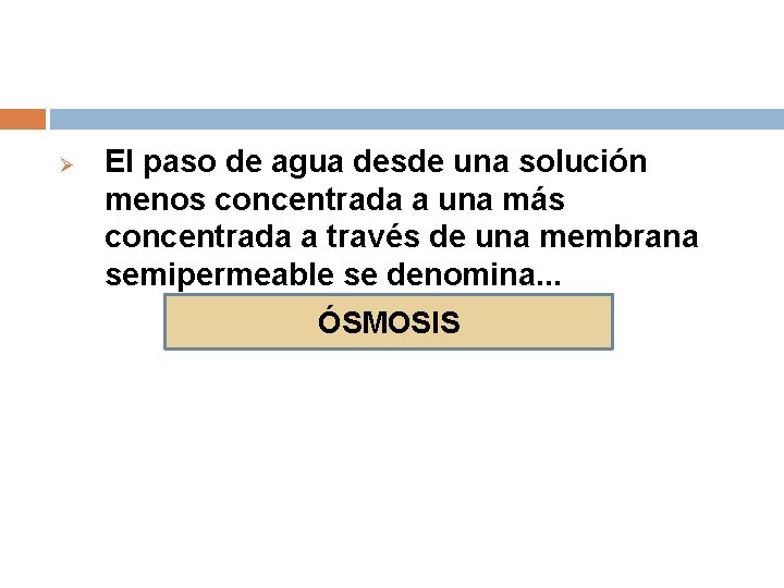 Ø El paso de agua desde una solución menos concentrada a una más concentrada
