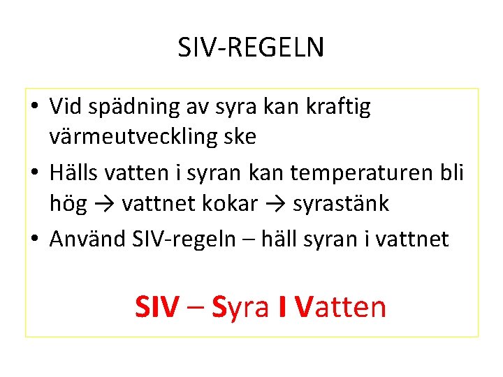 SIV-REGELN • Vid spädning av syra kan kraftig värmeutveckling ske • Hälls vatten i