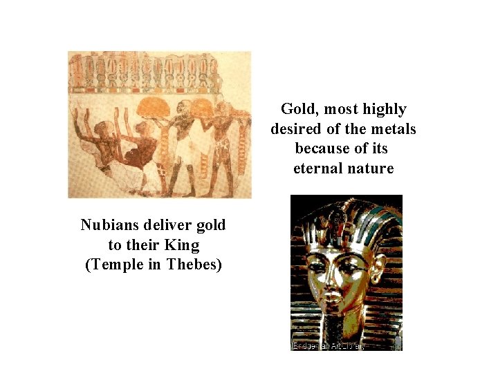 Gold, most highly desired of the metals because of its eternal nature Nubians deliver