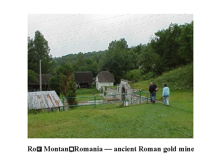 Ro� a Montan� , Romania — ancient Roman gold mine 