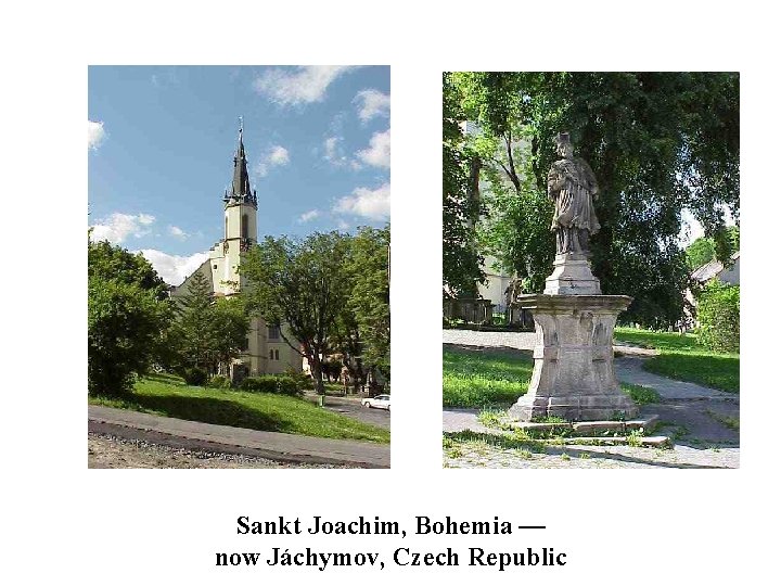 Sankt Joachim, Bohemia — now Jáchymov, Czech Republic 