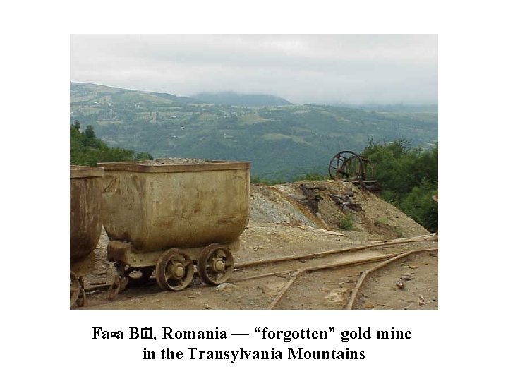 Fa a B� ii, Romania — “forgotten” gold mine in the Transylvania Mountains 