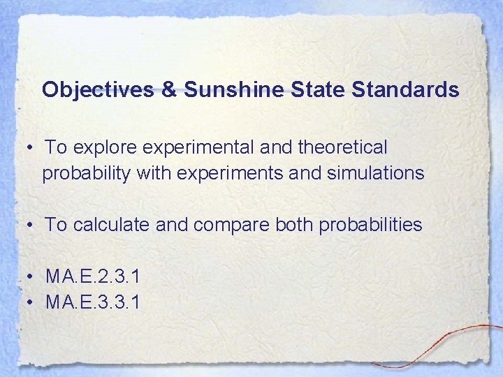 Objectives & Sunshine State Standards • To explore experimental and theoretical probability with experiments