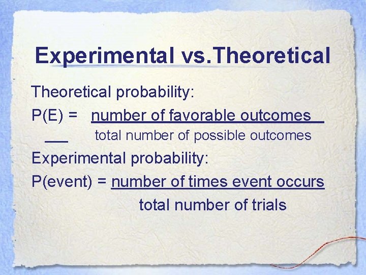 Experimental vs. Theoretical probability: P(E) = number of favorable outcomes total number of possible