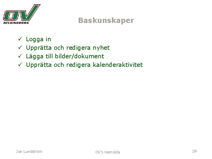 Baskunskaper ü ü Logga in Upprätta och redigera nyhet Lägga till bilder/dokument Upprätta och