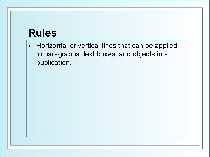 Rules • Horizontal or vertical lines that can be applied to paragraphs, text boxes,