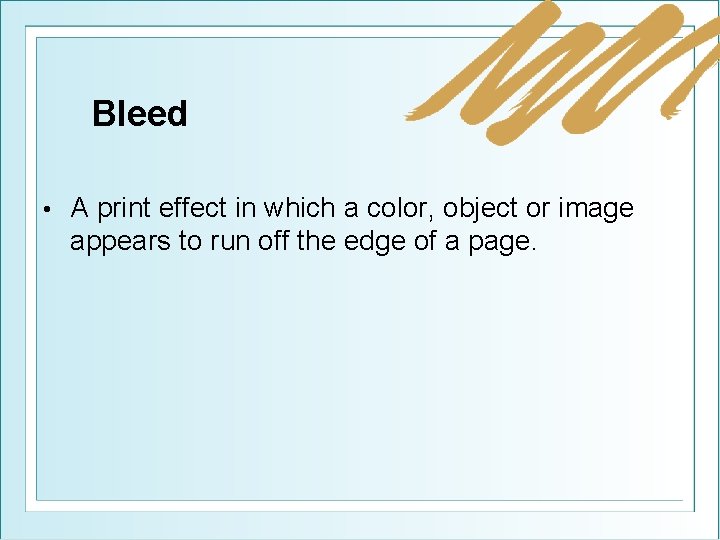 Bleed • A print effect in which a color, object or image appears to