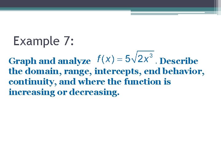 Example 7: Graph and analyze. Describe the domain, range, intercepts, end behavior, continuity, and Example 7: Graph and analyze. Describe the domain, range, intercepts, end behavior, continuity, and