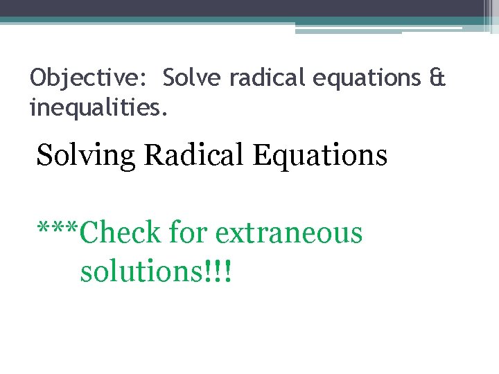 Objective: Solve radical equations & inequalities. Solving Radical Equations ***Check for extraneous solutions!!! Objective: Solve radical equations & inequalities. Solving Radical Equations ***Check for extraneous solutions!!!