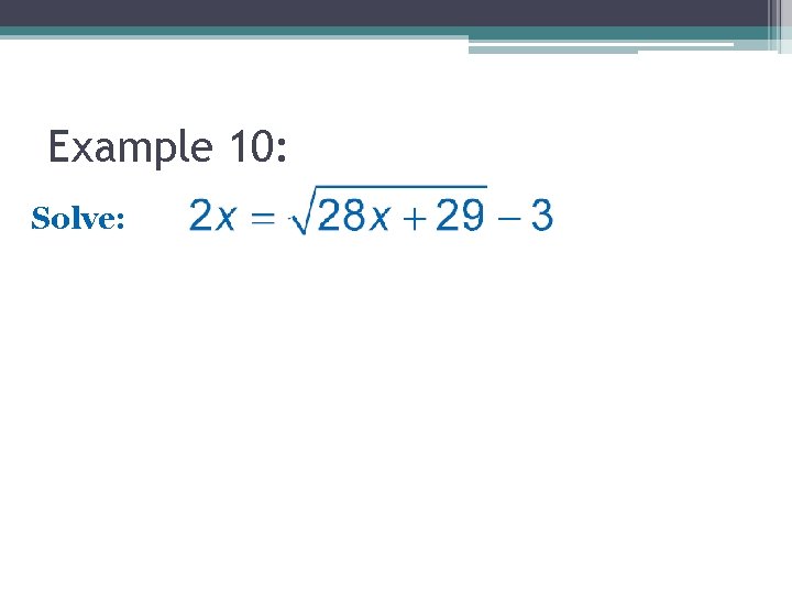 Example 10: Solve: Example 10: Solve: