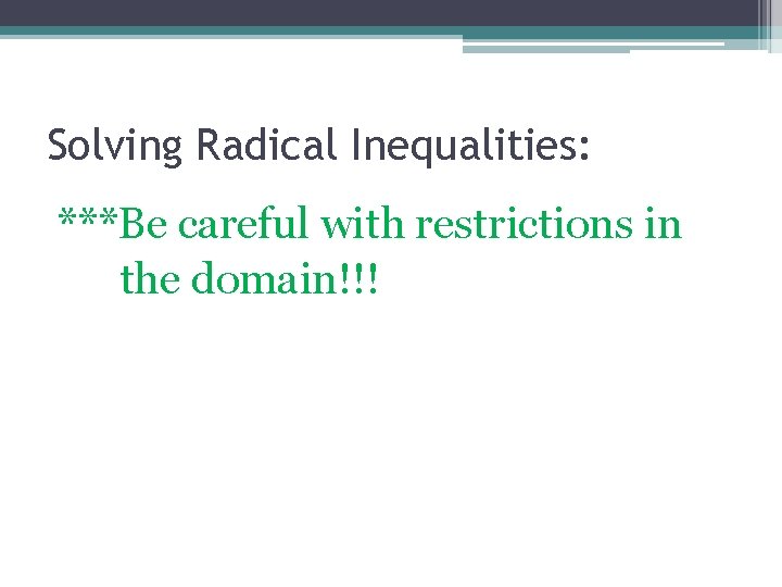 Solving Radical Inequalities: ***Be careful with restrictions in the domain!!! Solving Radical Inequalities: ***Be careful with restrictions in the domain!!!