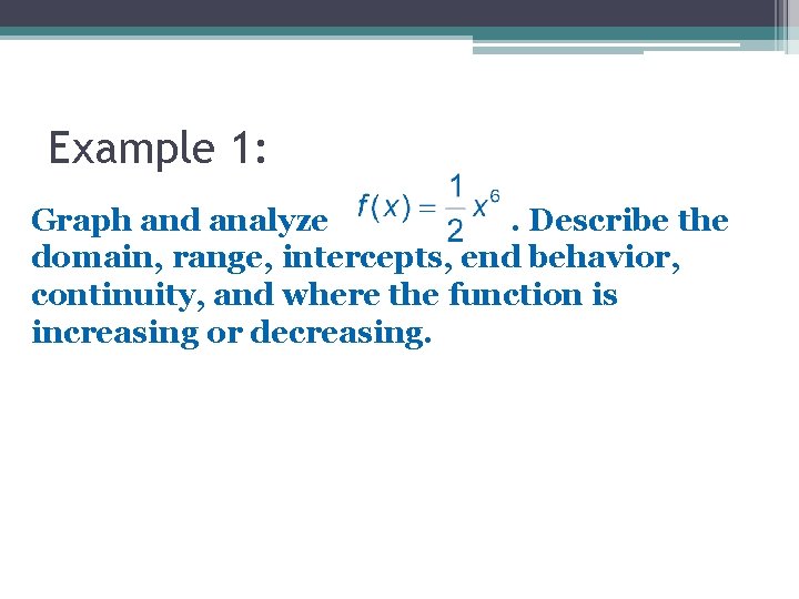 Example 1: Graph and analyze. Describe the domain, range, intercepts, end behavior, continuity, and Example 1: Graph and analyze. Describe the domain, range, intercepts, end behavior, continuity, and