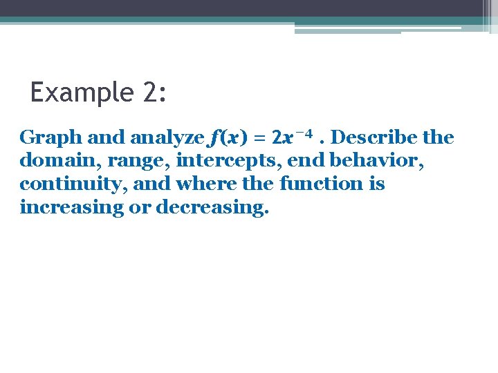 Example 2: Graph and analyze f (x) = 2 x – 4. Describe the Example 2: Graph and analyze f (x) = 2 x – 4. Describe the