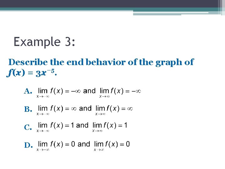 Example 3: Describe the end behavior of the graph of f (x) = 3 Example 3: Describe the end behavior of the graph of f (x) = 3