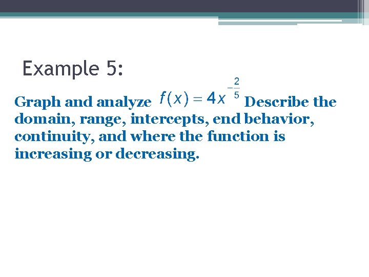 Example 5: Graph and analyze. Describe the domain, range, intercepts, end behavior, continuity, and Example 5: Graph and analyze. Describe the domain, range, intercepts, end behavior, continuity, and