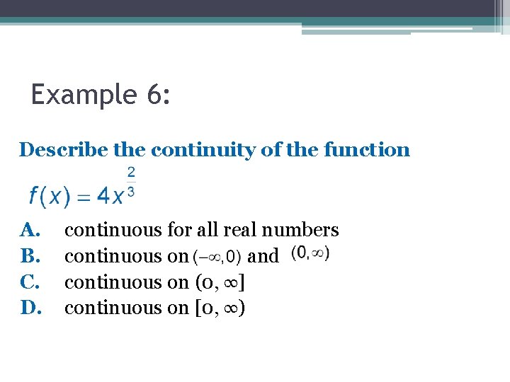 Example 6: Describe the continuity of the function A. B. C. D. continuous for Example 6: Describe the continuity of the function A. B. C. D. continuous for