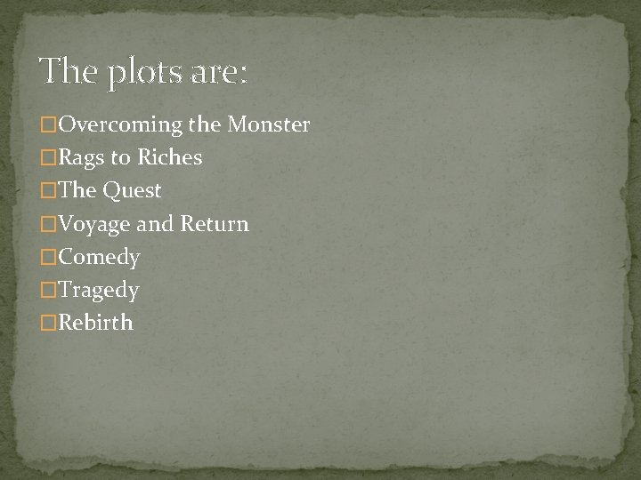 The plots are: �Overcoming the Monster �Rags to Riches �The Quest �Voyage and Return