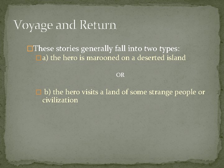 Voyage and Return �These stories generally fall into two types: � a) the hero
