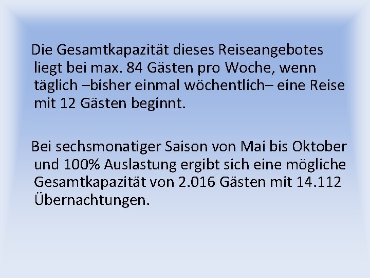 Die Gesamtkapazität dieses Reiseangebotes liegt bei max. 84 Gästen pro Woche, wenn täglich –bisher