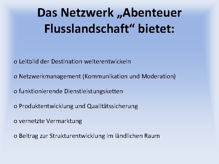 Das Netzwerk „Abenteuer Flusslandschaft“ bietet: o Leitbild der Destination weiterentwickeln o Netzwerkmanagement (Kommunikation und