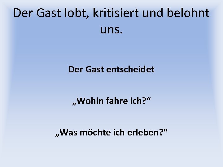 Der Gast lobt, kritisiert und belohnt uns. Der Gast entscheidet „Wohin fahre ich? “