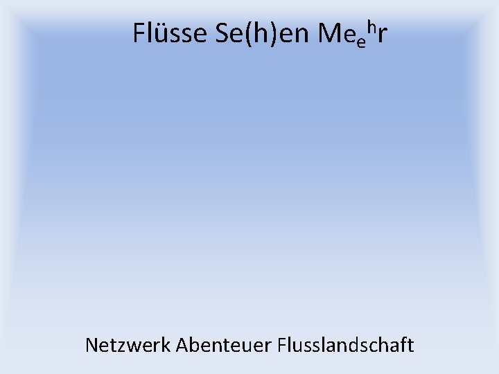 Flüsse Se(h)en Meehr Netzwerk Abenteuer Flusslandschaft 