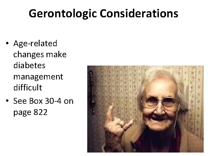 Gerontologic Considerations • Age-related changes make diabetes management difficult • See Box 30 -4