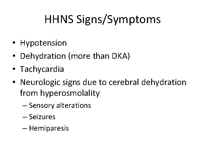 HHNS Signs/Symptoms • • Hypotension Dehydration (more than DKA) Tachycardia Neurologic signs due to