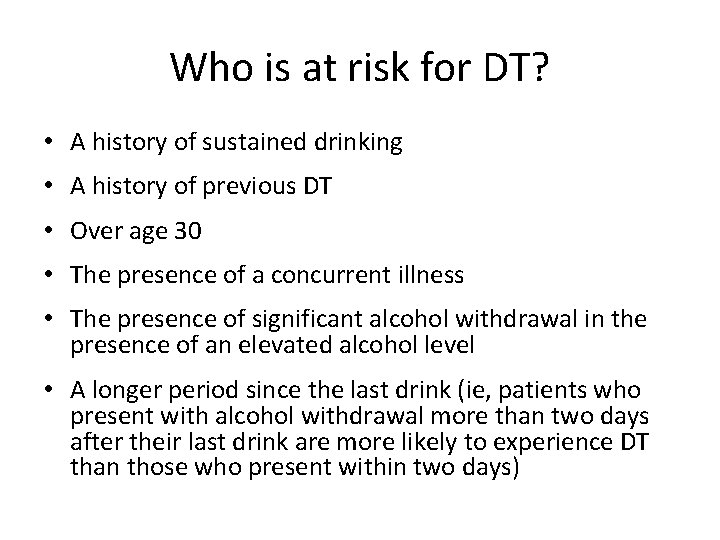 Who is at risk for DT? • A history of sustained drinking • A