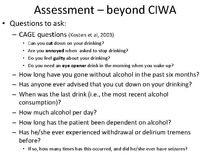 Assessment – beyond CIWA • Questions to ask: – CAGE questions (Kosten et al,