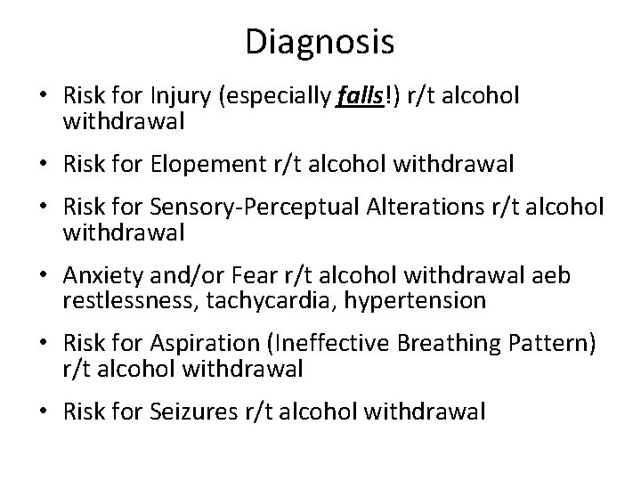 Diagnosis • Risk for Injury (especially falls!) r/t alcohol withdrawal • Risk for Elopement
