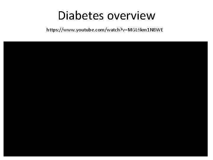 Diabetes overview https: //www. youtube. com/watch? v=MGL 6 km 1 NBWE 