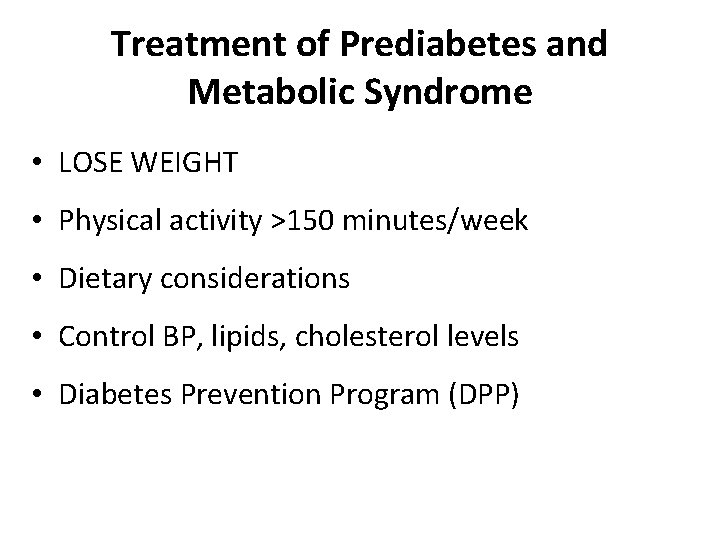 Treatment of Prediabetes and Metabolic Syndrome • LOSE WEIGHT • Physical activity >150 minutes/week
