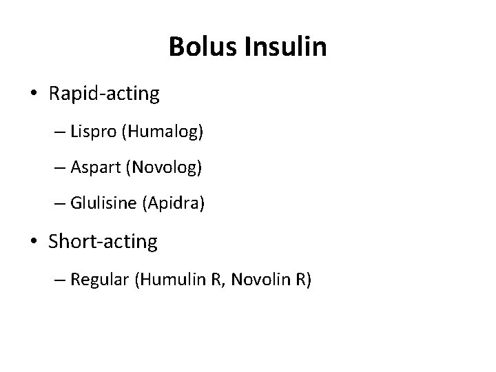 Bolus Insulin • Rapid-acting – Lispro (Humalog) – Aspart (Novolog) – Glulisine (Apidra) •