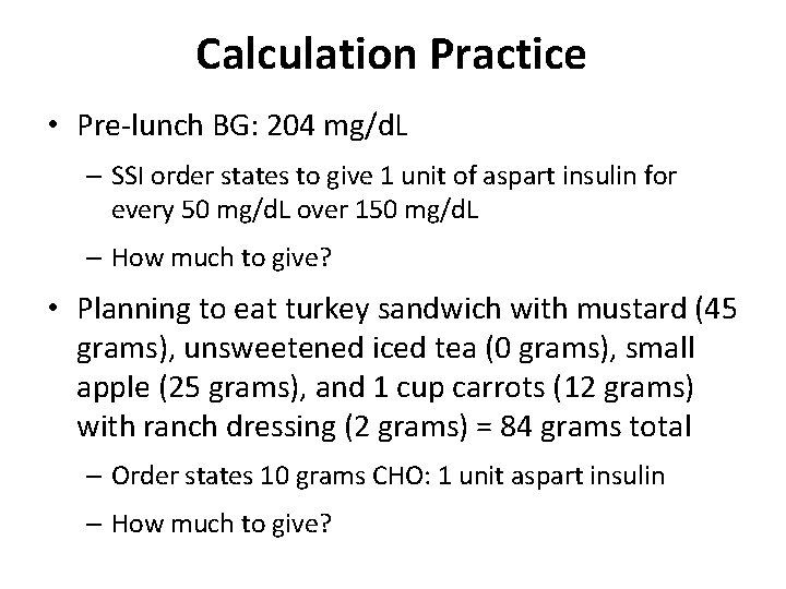 Calculation Practice • Pre-lunch BG: 204 mg/d. L – SSI order states to give