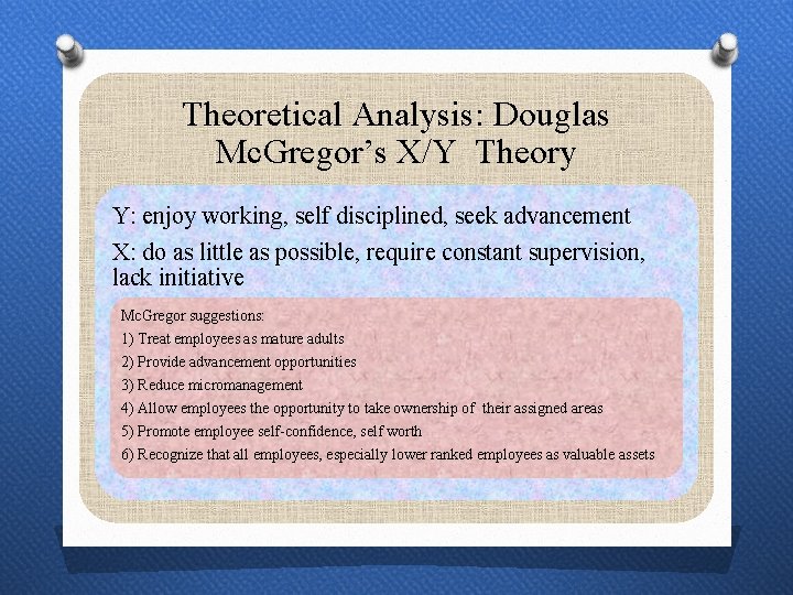 Theoretical Analysis: Douglas Mc. Gregor’s X/Y Theory Y: enjoy working, self disciplined, seek advancement