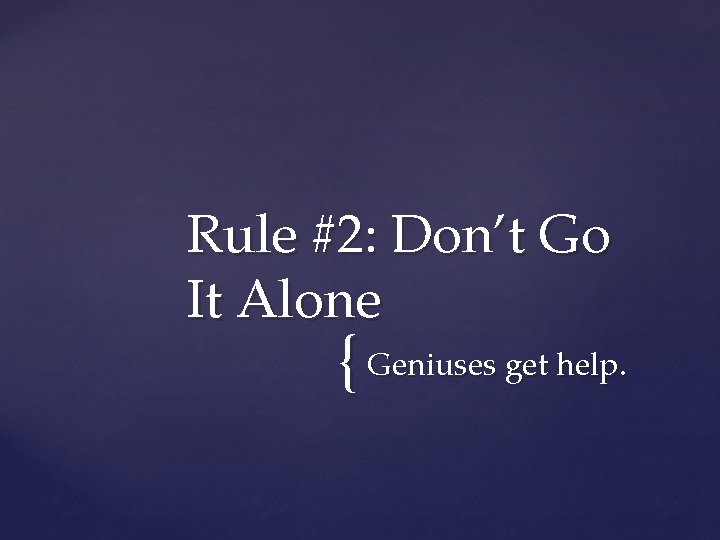 Rule #2: Don’t Go It Alone { Geniuses get help. 