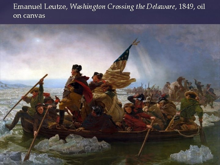 Emanuel Leutze, Washington Crossing the Delaware, 1849, oil on canvas 
