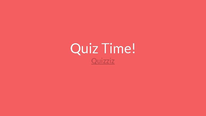 Quiz Time! Quizziz 