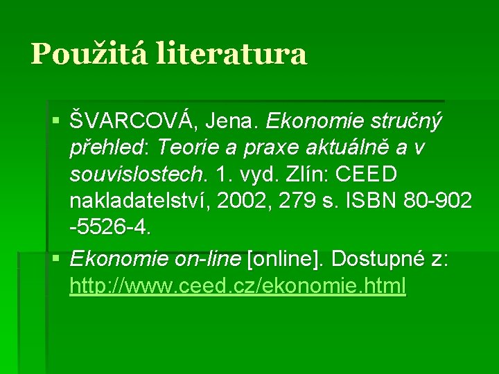 Použitá literatura § ŠVARCOVÁ, Jena. Ekonomie stručný přehled: Teorie a praxe aktuálně a v