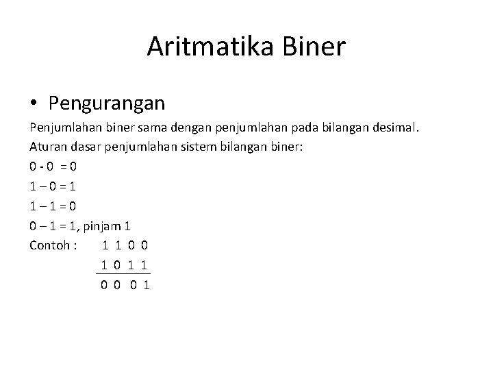 Aritmatika Biner • Pengurangan Penjumlahan biner sama dengan penjumlahan pada bilangan desimal. Aturan dasar