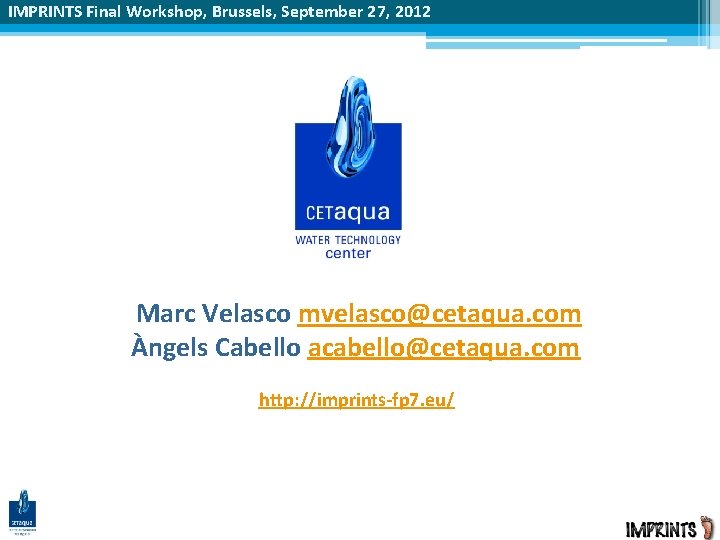 IMPRINTS Final Workshop, Brussels, September 27, 2012 Marc Velasco mvelasco@cetaqua. com Àngels Cabello acabello@cetaqua.