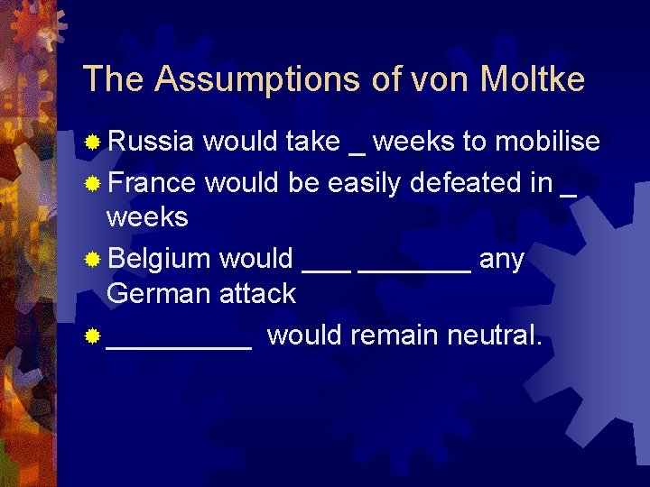 The Assumptions of von Moltke ® Russia would take _ weeks to mobilise ®