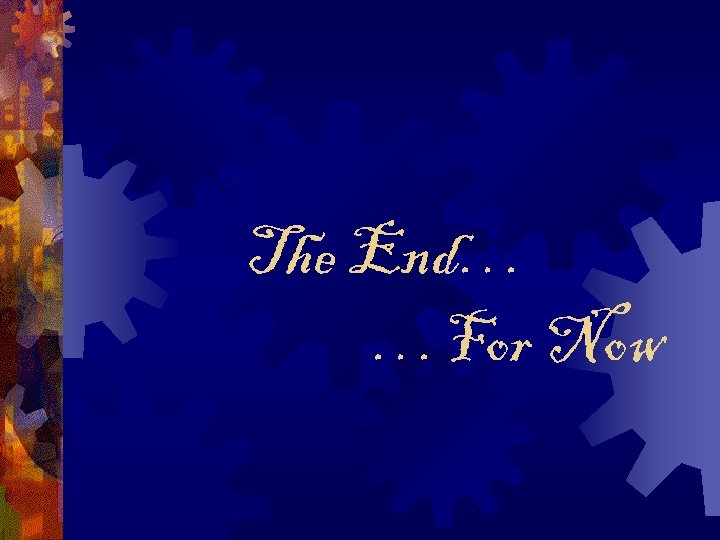 The End… …For Now 