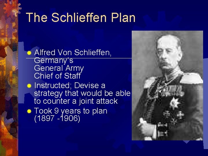 The Schlieffen Plan ® Alfred Von Schlieffen, Germany’s General Army Chief of Staff ®