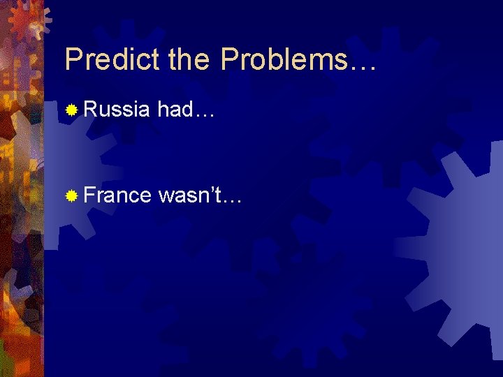 Predict the Problems… ® Russia had… ® France wasn’t… 