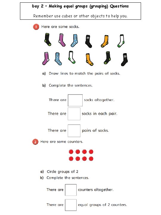 Day 2 – Making equal groups (grouping) Questions Remember use cubes or other objects