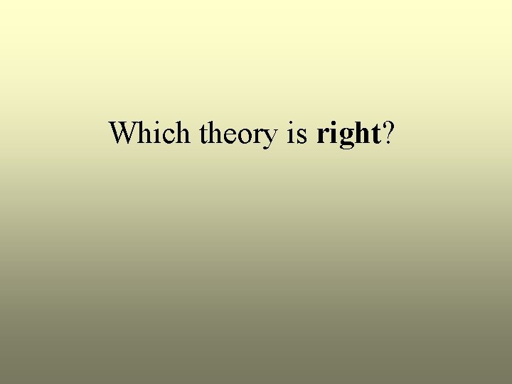 Which theory is right? 