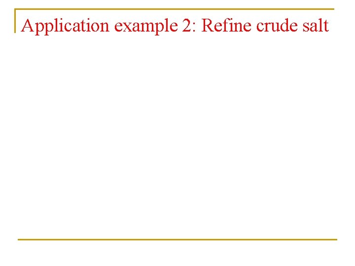 Application example 2: Refine crude salt Application example 2: Refine crude salt